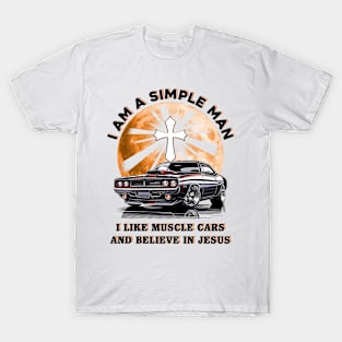 I Am A Simple Man I Like Muscle Cars And Believe In Jesus, Muscle Car Tee T-Shirt